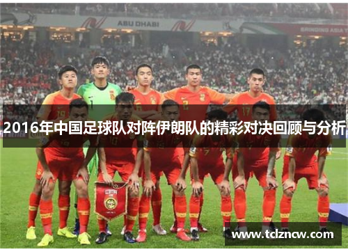 2016年中国足球队对阵伊朗队的精彩对决回顾与分析